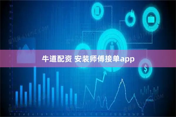 牛道配资 安装师傅接单app