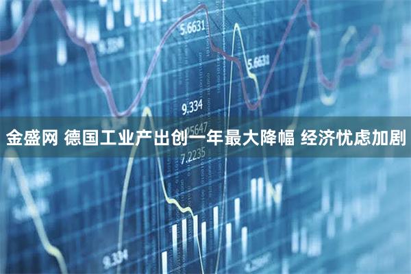 金盛网 德国工业产出创一年最大降幅 经济忧虑加剧